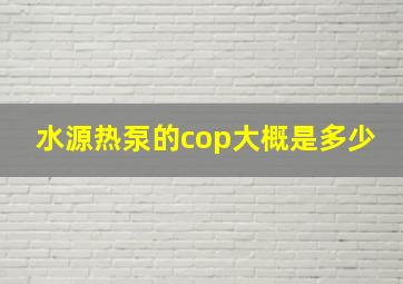 水源热泵的cop大概是多少