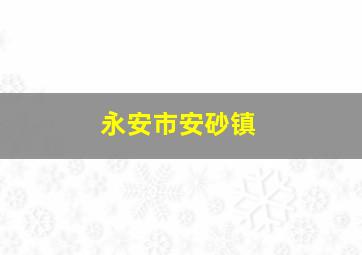 永安市安砂镇