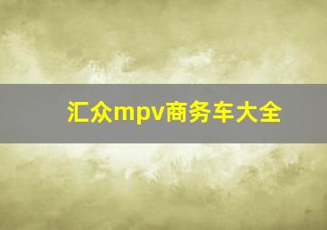 汇众mpv商务车大全