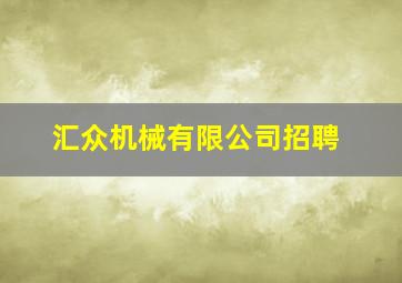 汇众机械有限公司招聘