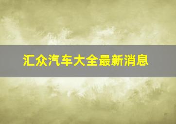 汇众汽车大全最新消息