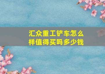 汇众重工铲车怎么样值得买吗多少钱