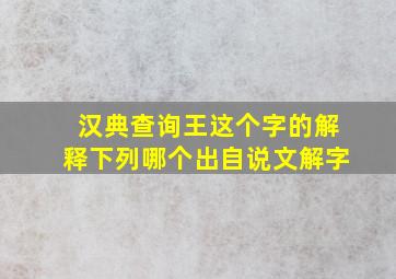 汉典查询王这个字的解释下列哪个出自说文解字