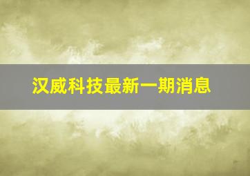 汉威科技最新一期消息