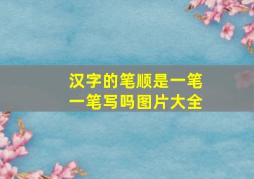 汉字的笔顺是一笔一笔写吗图片大全