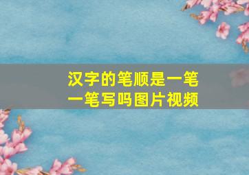 汉字的笔顺是一笔一笔写吗图片视频