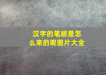 汉字的笔顺是怎么来的呢图片大全