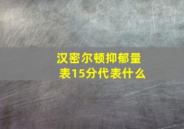 汉密尔顿抑郁量表15分代表什么