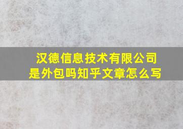 汉德信息技术有限公司是外包吗知乎文章怎么写