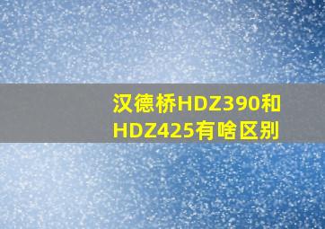 汉德桥HDZ390和HDZ425有啥区别