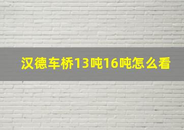 汉德车桥13吨16吨怎么看