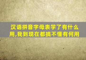 汉语拼音字母表学了有什么用,我到现在都搞不懂有何用