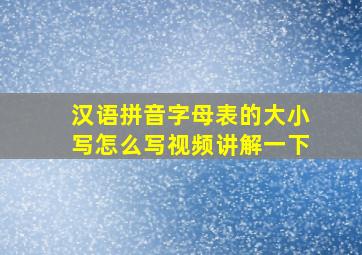 汉语拼音字母表的大小写怎么写视频讲解一下