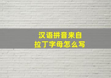 汉语拼音来自拉丁字母怎么写