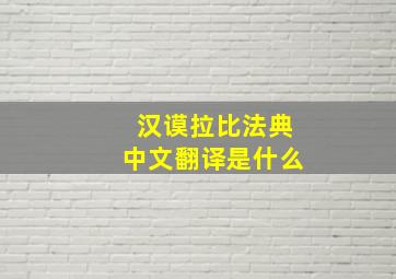 汉谟拉比法典中文翻译是什么