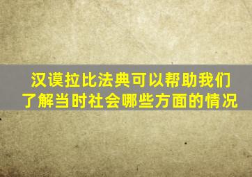 汉谟拉比法典可以帮助我们了解当时社会哪些方面的情况