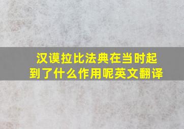 汉谟拉比法典在当时起到了什么作用呢英文翻译