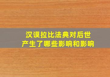 汉谟拉比法典对后世产生了哪些影响和影响