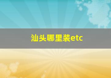 汕头哪里装etc