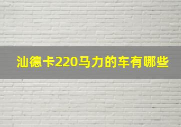 汕德卡220马力的车有哪些