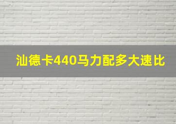 汕德卡440马力配多大速比