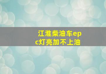 江淮柴油车epc灯亮加不上油