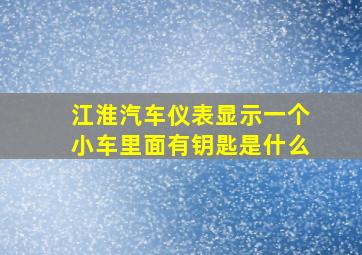 江淮汽车仪表显示一个小车里面有钥匙是什么