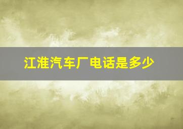 江淮汽车厂电话是多少