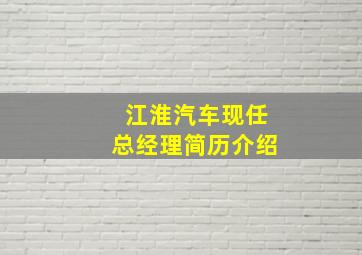 江淮汽车现任总经理简历介绍