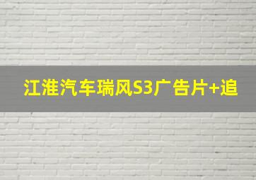 江淮汽车瑞风S3广告片+追