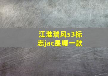 江淮瑞风s3标志jac是哪一款