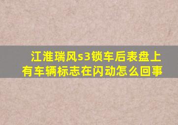 江淮瑞风s3锁车后表盘上有车辆标志在闪动怎么回事