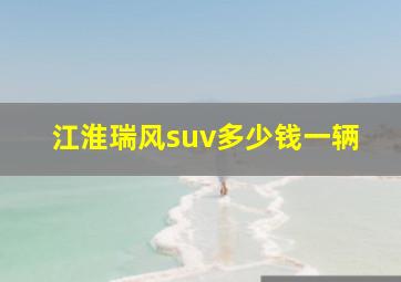 江淮瑞风suv多少钱一辆