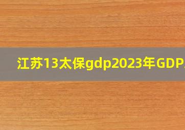 江苏13太保gdp2023年GDP总量