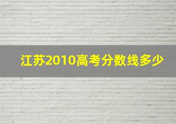 江苏2010高考分数线多少