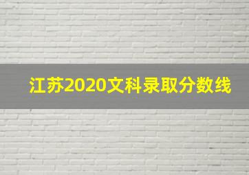 江苏2020文科录取分数线