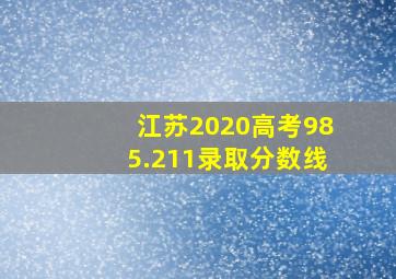 江苏2020高考985.211录取分数线