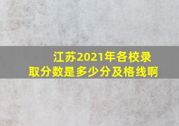 江苏2021年各校录取分数是多少分及格线啊