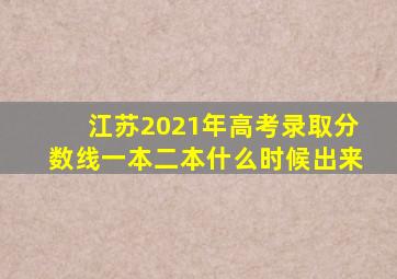 江苏2021年高考录取分数线一本二本什么时候出来