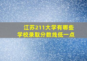 江苏211大学有哪些学校录取分数线低一点