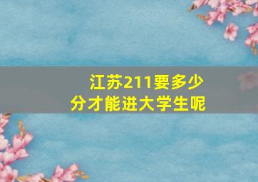 江苏211要多少分才能进大学生呢