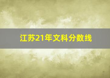 江苏21年文科分数线