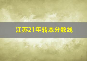 江苏21年转本分数线