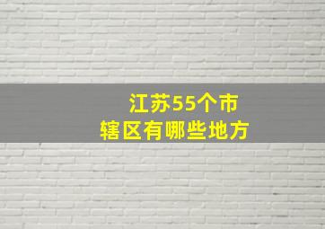 江苏55个市辖区有哪些地方