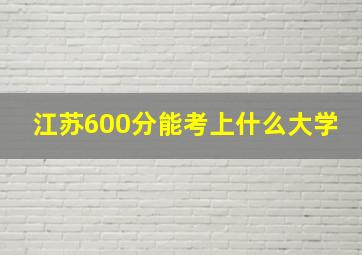 江苏600分能考上什么大学