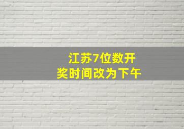 江苏7位数开奖时间改为下午