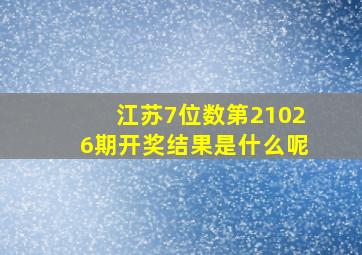 江苏7位数第21026期开奖结果是什么呢