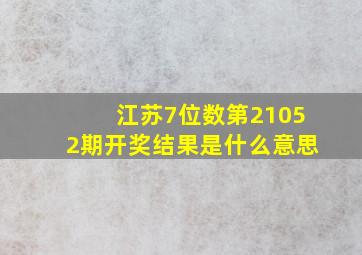 江苏7位数第21052期开奖结果是什么意思