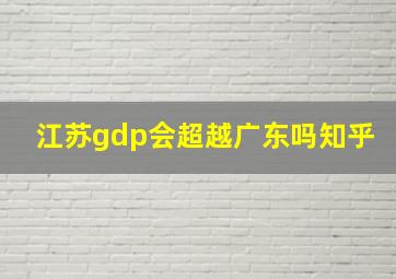 江苏gdp会超越广东吗知乎