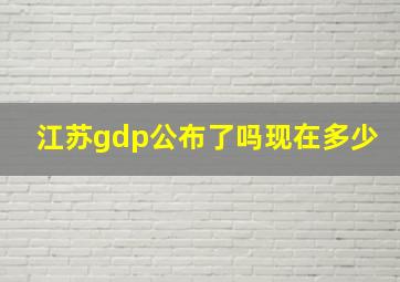 江苏gdp公布了吗现在多少